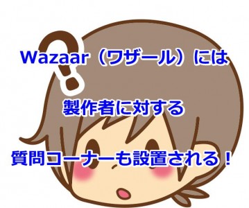 Wazaar（ワザール）には製作者に対する質問コーナーも設置される！