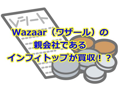 Wazaar（ワザール）の親会社であるインフィトップが買収！？