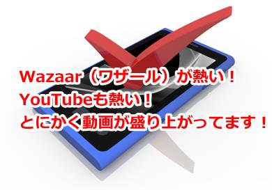 Wazaar（ワザール）が熱い！YouTubeも熱い！とにかく動画が盛り上がってます！