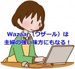 Wazaar（ワザール）は主婦の強い味方にもなる！